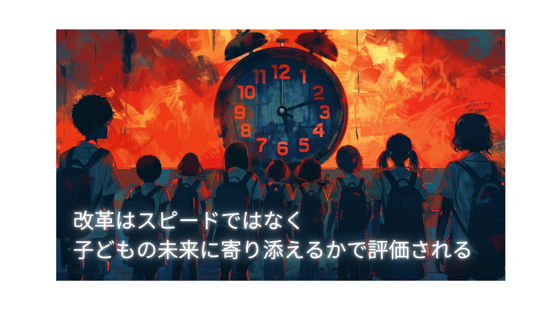 改革はスピードではなく、子どもの未来に寄り添えるかで評価される。